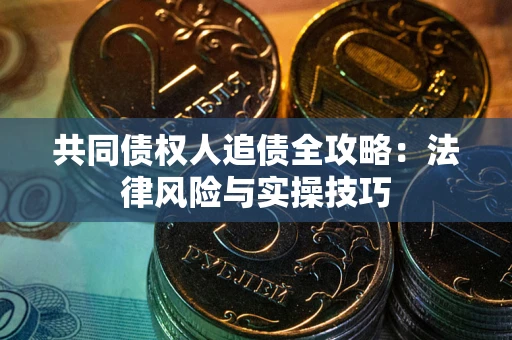 北京共同债权人追债全攻略：法律风险与实操技巧