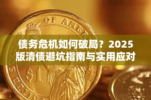 北京债务危机如何破局？2025版清债避坑指南与实用应对策略