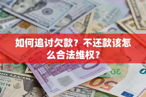 北京如何追讨欠款？不还款该怎么合法维权？