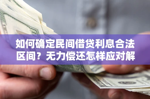 北京如何确定民间借贷利息合法区间？无力偿还怎样应对解决法门？