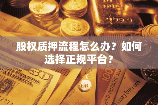 北京股权质押流程怎么办？如何选择正规平台？