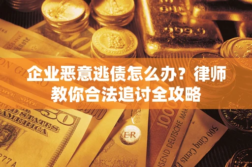 北京企业恶意逃债怎么办？律师教你合法追讨全攻略