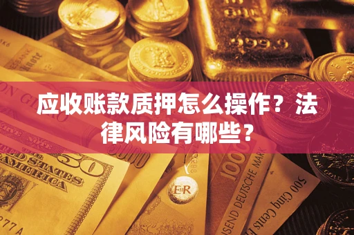 北京应收账款质押怎么操作？法律风险有哪些？