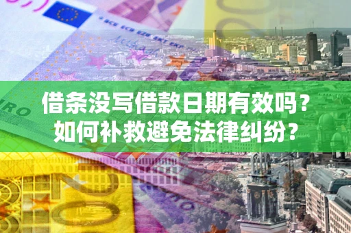 北京借条没写借款日期有效吗？如何补救避免法律纠纷？