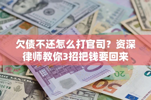 北京欠债不还怎么打官司？资深律师教你3招把钱要回来
