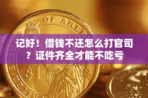 北京记好！借钱不还怎么打官司？证件齐全才能不吃亏