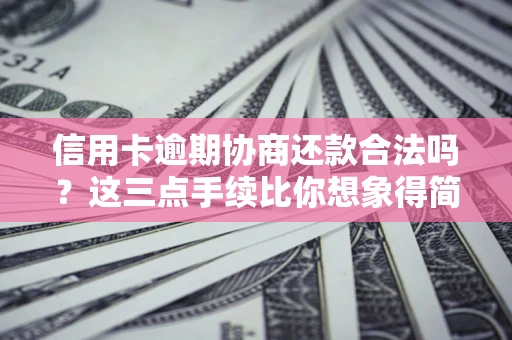 北京信用卡逾期协商还款合法吗？这三点手续比你想象得简单