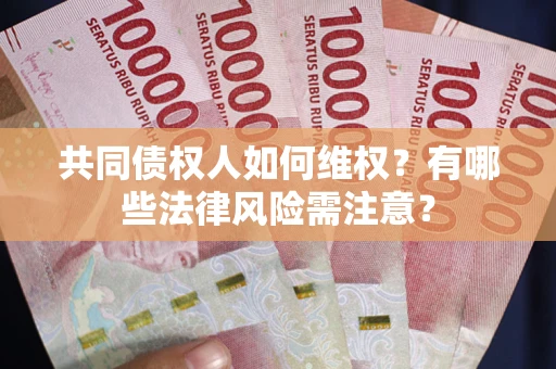 北京共同债权人如何维权？有哪些法律风险需注意？