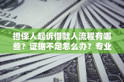 北京担保人起诉借款人流程有哪些？证据不足怎么办？专业律师解答