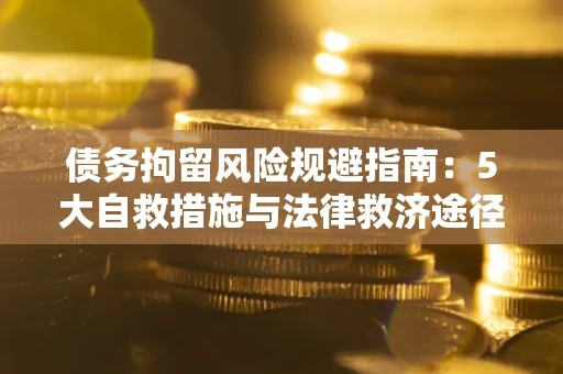 北京债务拘留风险规避指南：5大自救措施与法律救济途径
