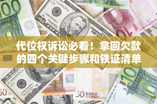 北京代位权诉讼必看！拿回欠款的四个关键步骤和铁证清单