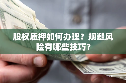 北京股权质押如何办理？规避风险有哪些技巧？