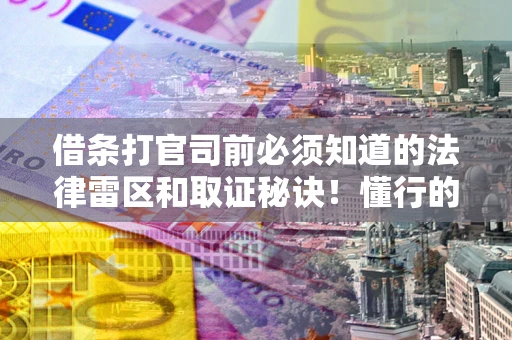 北京借条打官司前必须知道的法律雷区和取证秘诀！懂行的人已经留好这些证据
