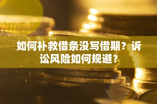 北京如何补救借条没写借期？诉讼风险如何规避？