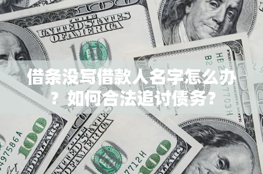 北京借条没写借款人名字怎么办？如何合法追讨债务？