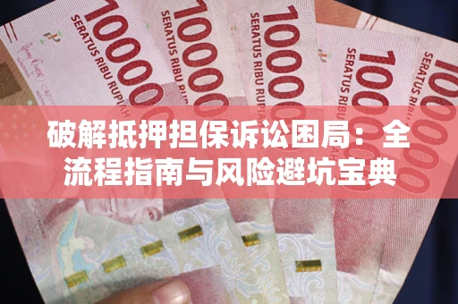 北京破解抵押担保诉讼困局:全流程指南与风险避坑宝典 北京破解抵押担保诉讼困局:全流程指南与风险避坑宝典