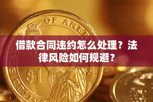 北京借款合同违约怎么处理？法律风险如何规避？