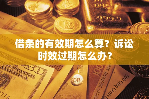 北京借条的有效期怎么算？诉讼时效过期怎么办？
