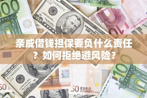 北京亲戚借钱担保要负什么责任？如何拒绝避风险？