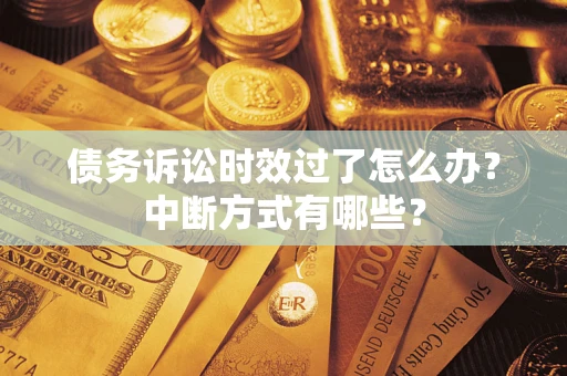 北京债务诉讼时效过了怎么办？中断方式有哪些？