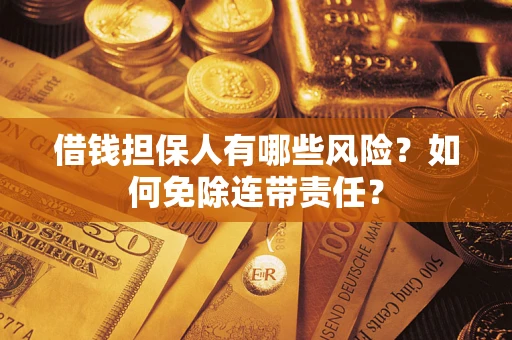 北京借钱担保人有哪些风险？如何免除连带责任？