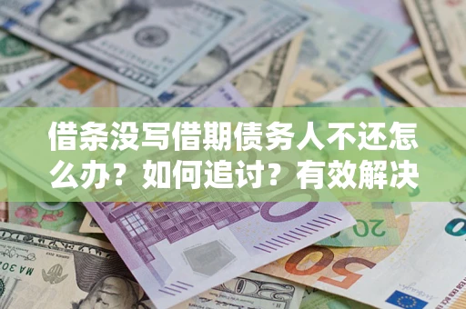 北京借条没写借期债务人不还怎么办？如何追讨？有效解决方案！