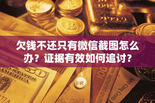 北京欠钱不还只有微信截图怎么办？证据有效如何追讨？