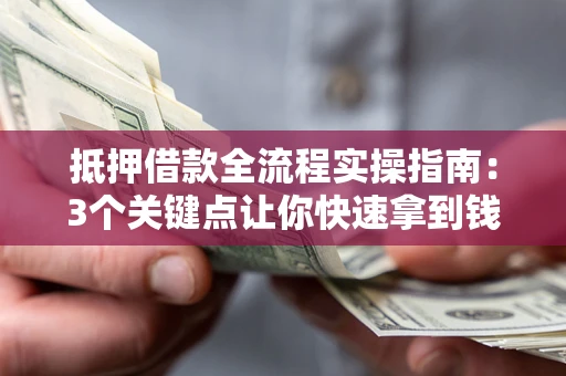 北京抵押借款全流程实操指南：3个关键点让你快速拿到钱