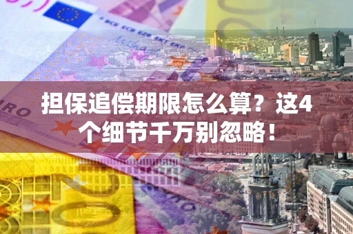北京担保追偿期限怎么算？这4个细节千万别忽略！