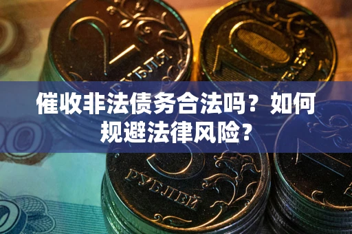 北京催收非法债务合法吗？如何规避法律风险？