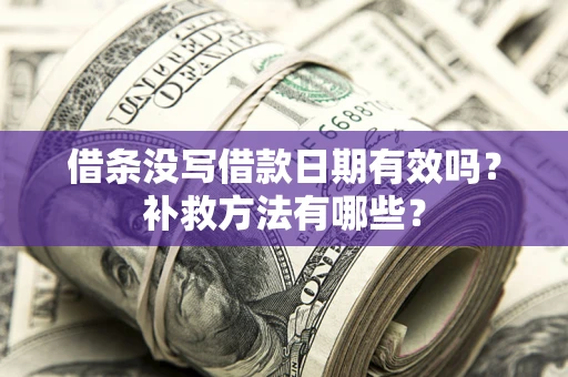 北京借条没写借款日期有效吗？补救方法有哪些？