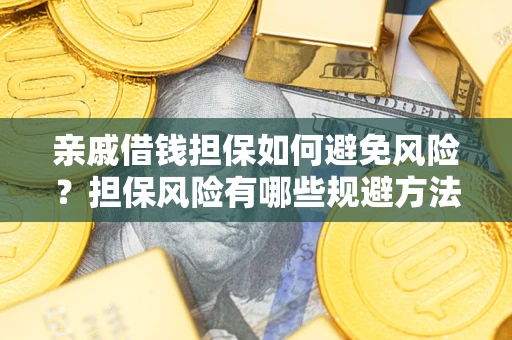 北京亲戚借钱担保如何避免风险？担保风险有哪些规避方法？