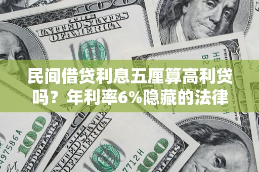北京民间借贷利息五厘算高利贷吗？年利率6%隐藏的法律风险全解析