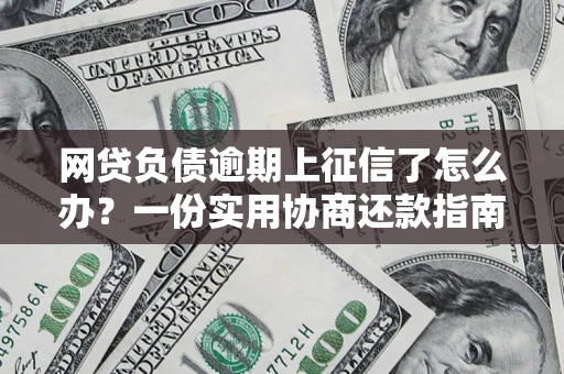 北京网贷负债逾期上征信了怎么办？一份实用协商还款指南请收好