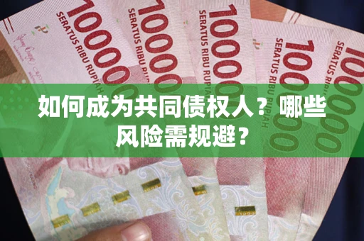 北京如何成为共同债权人？哪些风险需规避？
