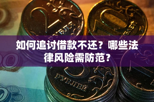 北京如何追讨借款不还？哪些法律风险需防范？